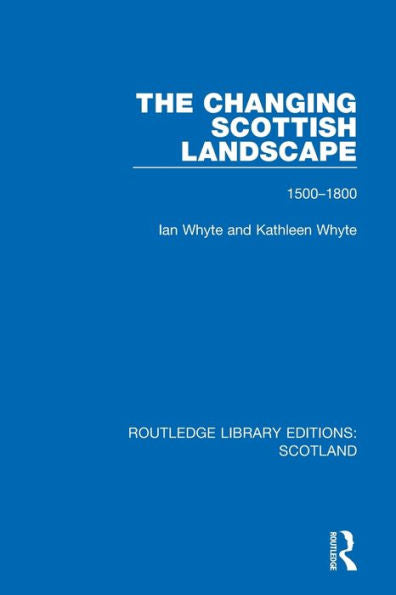 The Changing Scottish Landscape: 1500-1800 (Routledge Library Editions: Scotland)