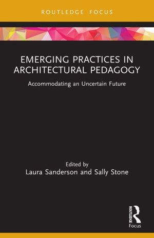 Emerging Practices In Architectural Pedagogy (Routledge Focus On Design Pedagogy)