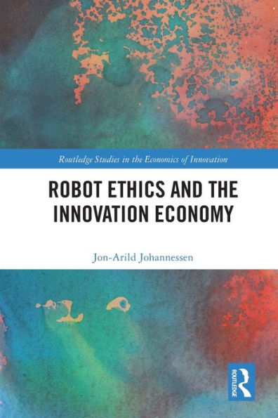 Robot Ethics And The Innovation Economy (Routledge Studies In The Economics Of Innovation)