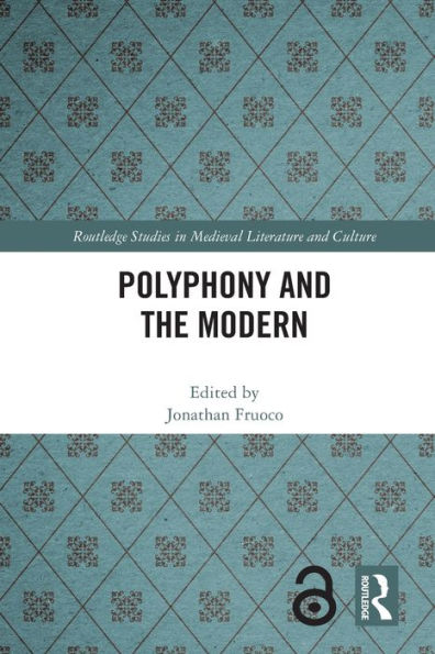 Polyphony And The Modern (Routledge Studies In Medieval Literature And Culture)