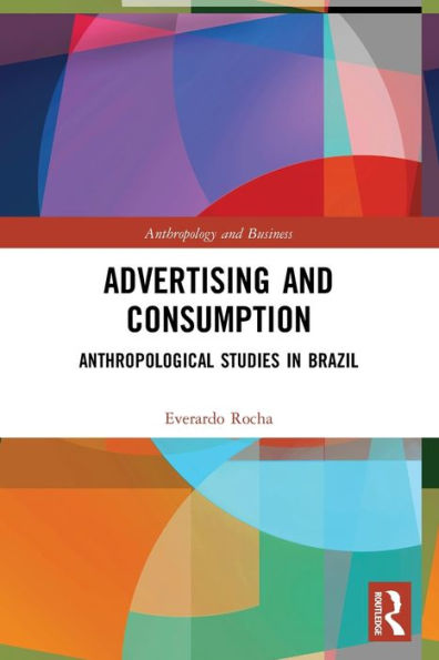 Advertising And Consumption: Anthropological Studies In Brazil (Anthropology & Business)