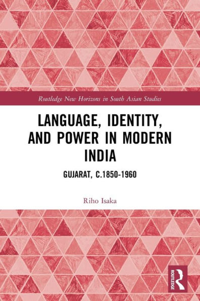 Language, Identity, And Power In Modern India: Gujarat, C.1850-1960 (Routledge New Horizons In South Asian Studies)