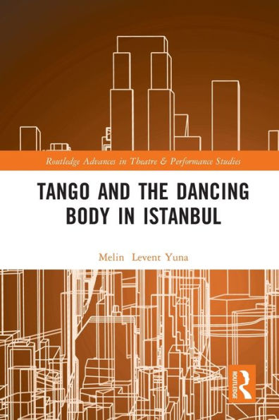 Tango And The Dancing Body In Istanbul (Routledge Advances In Theatre & Performance Studies)
