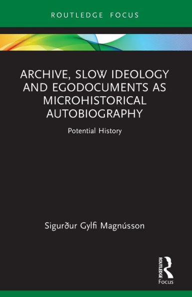 Archive, Slow Ideology And Egodocuments As Microhistorical Autobiography: Potential History