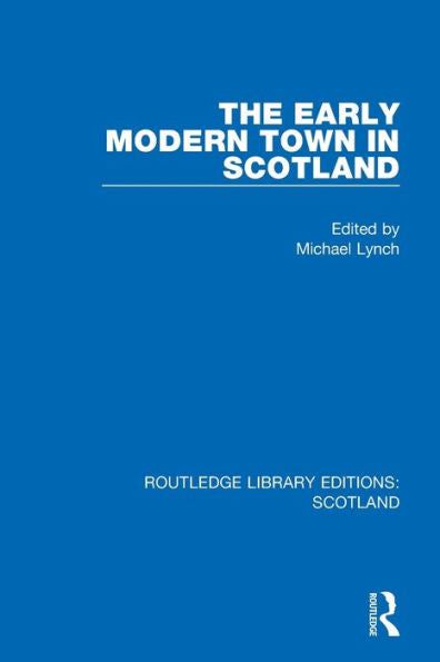 The Early Modern Town In Scotland (Routledge Library Editions: Scotland)