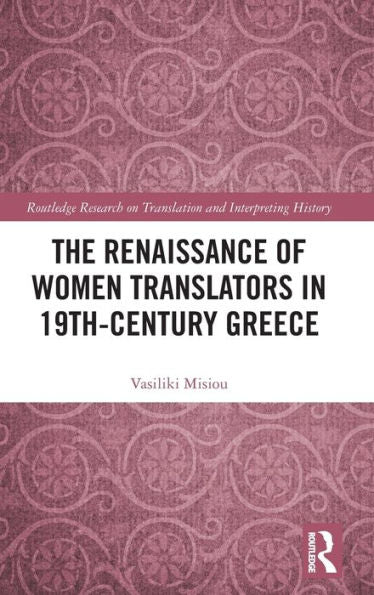 The Renaissance Of Women Translators In 19Th-Century Greece (Routledge Research On Translation And Interpreting History)