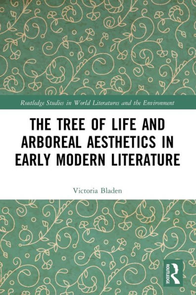 The Tree Of Life And Arboreal Aesthetics In Early Modern Literature (Routledge Studies In World Literatures And The Environment)