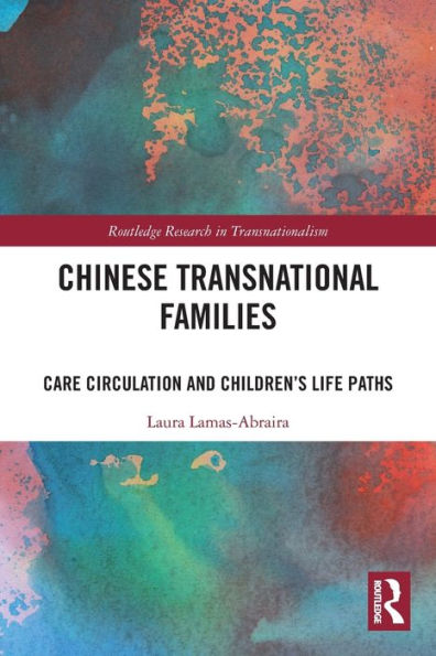 Chinese Transnational Families: Care Circulation And Children’S Life Paths (Routledge Research In Transnationalism)