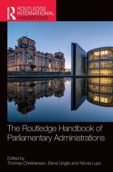The Routledge Handbook Of Parliamentary Administrations (Routledge International Handbooks)