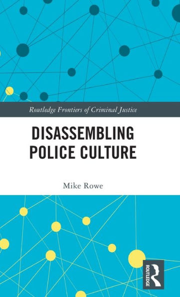 Disassembling Police Culture (Routledge Frontiers Of Criminal Justice)