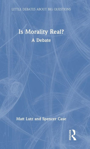 Is Morality Real? (Little Debates About Big Questions)