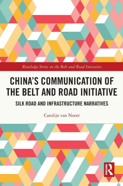 China’S Communication Of The Belt And Road Initiative: Silk Road And Infrastructure Narratives (Routledge Series On The Belt And Road Initiative)