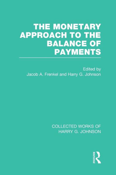 The Monetary Approach To The Balance Of Payments (Collected Works Of Harry G. Johnson)