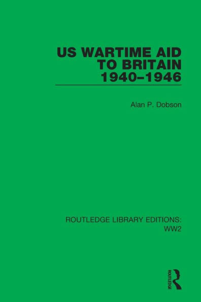 Us Wartime Aid To Britain 1940–1946 (Routledge Library Editions: Ww2)