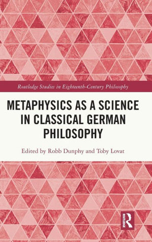 Metaphysics As A Science In Classical German Philosophy (Routledge Studies In Eighteenth-Century Philosophy)