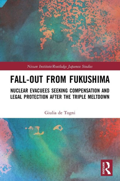 Fall-Out From Fukushima: Nuclear Evacuees Seeking Compensation And Legal Protection After The Triple Meltdown (Nissan Institute/Routledge Japanese Studies)