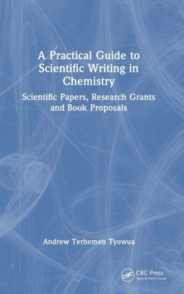 A Practical Guide To Scientific Writing In Chemistry: Scientific Papers, Research Grants And Book Proposals