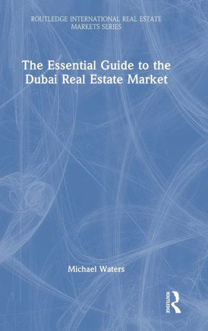 The Essential Guide To The Dubai Real Estate Market (Routledge International Real Estate Markets Series)