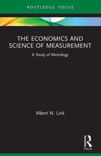 The Economics And Science Of Measurement: A Study Of Metrology (Routledge Studies In Economic Theory, Method And Philosophy)