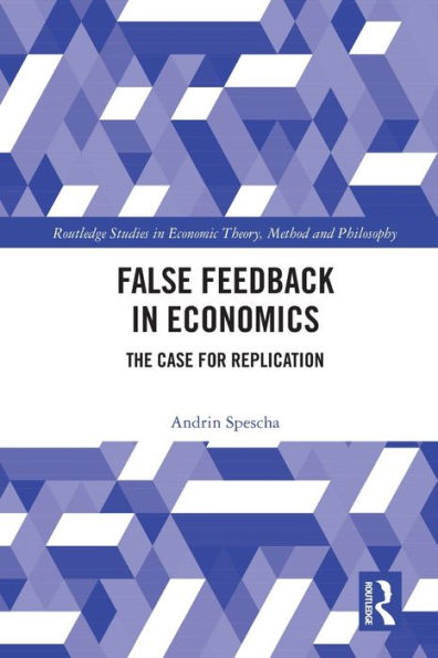 False Feedback In Economics (Routledge Studies In Economic Theory, Method And Philosophy)