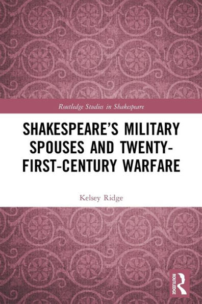Shakespeare’S Military Spouses And Twenty-First-Century Warfare (Routledge Studies In Shakespeare)