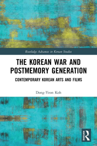 The Korean War And Postmemory Generation (Routledge Advances In Korean Studies)