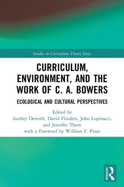 Curriculum, Environment, And The Work Of C. A. Bowers (Studies In Curriculum Theory Series)