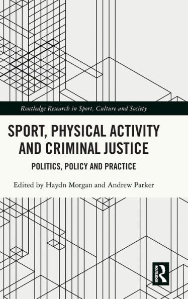 Sport, Physical Activity And Criminal Justice (Routledge Research In Sport, Culture And Society)