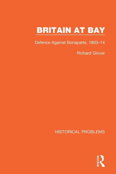 Britain At Bay: Defence Against Bonaparte, 1803-14 (Historical Problems)