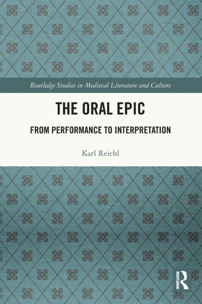 The Oral Epic: From Performance To Interpretation (Routledge Studies In Medieval Literature And Culture)