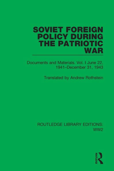 Soviet Foreign Policy During The Patriotic War: Documents And Materials. Vol. I June 22, 1941–December 31, 1943 (Routledge Library Editions: Ww2)
