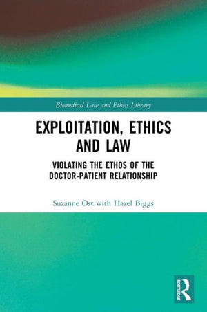 Exploitation, Ethics And Law: Violating The Ethos Of The Doctor-Patient Relationship (Biomedical Law And Ethics Library)