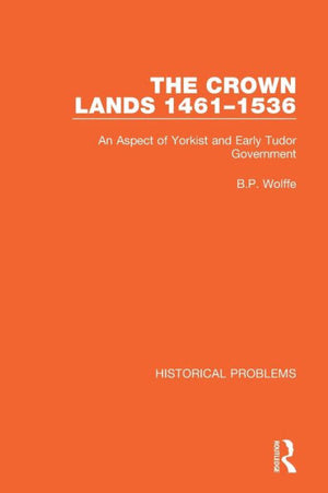 The Crown Lands 1461-1536: An Aspect Of Yorkist And Early Tudor Government (Historical Problems)
