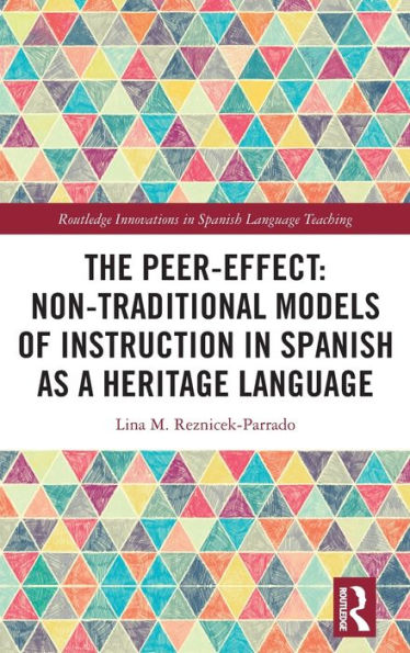 The Peer-Effect: Non-Traditional Models Of Instruction In Spanish As A Heritage Language (Routledge Innovations In Spanish Language Teaching)