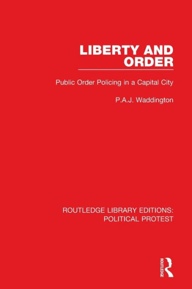 Liberty And Order: Public Order Policing In A Capital City (Routledge Library Editions: Political Protest)
