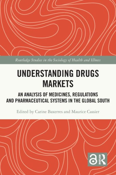 Understanding Drugs Markets: An Analysis Of Medicines, Regulations And Pharmaceutical Systems In The Global South (Routledge Studies In The Sociology Of Health And Illness)