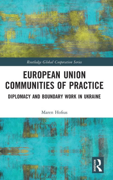 European Union Communities Of Practice (Routledge Global Cooperation Series)