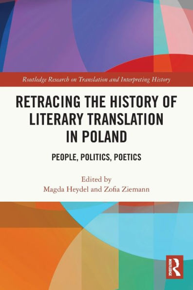 Retracing The History Of Literary Translation In Poland: People, Politics, Poetics (Routledge Research On Translation And Interpreting History)
