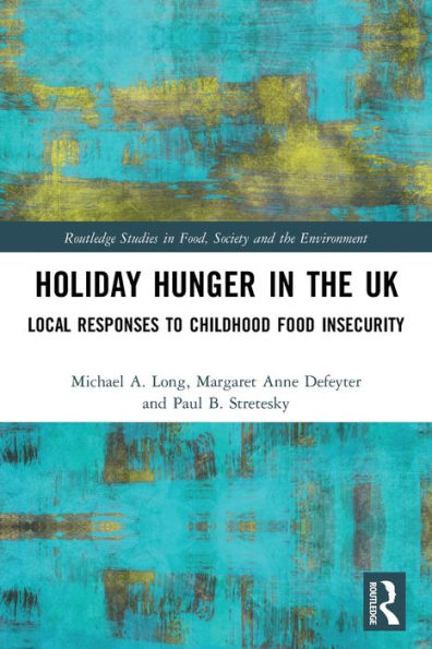 Holiday Hunger In The Uk: Local Responses To Childhood Food Insecurity (Routledge Studies In Food, Society And The Environment)