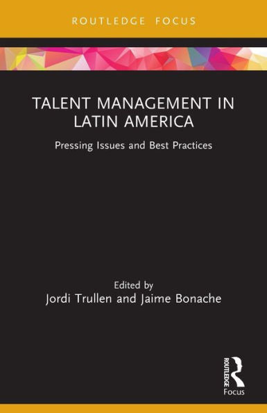 Talent Management In Latin America (Routledge Focus On Issues In Global Talent Management)