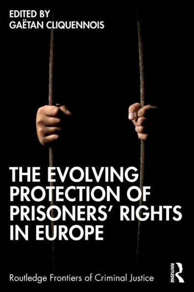 The Evolving Protection Of Prisoners’ Rights In Europe (Routledge Frontiers Of Criminal Justice)