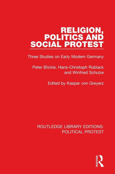 Religion, Politics And Social Protest: Three Studies On Early Modern Germany (Routledge Library Editions: Political Protest)