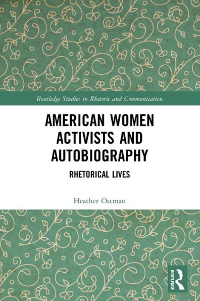 American Women Activists And Autobiography: Rhetorical Lives (Routledge Studies In Rhetoric And Communication)