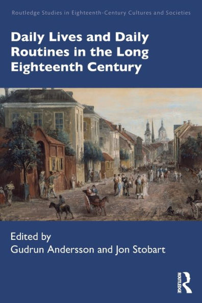 Daily Lives And Daily Routines In The Long Eighteenth Century (Routledge Studies In Eighteenth-Century Cultures And Societies)