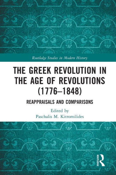 The Greek Revolution In The Age Of Revolutions (1776-1848) (Routledge Studies In Modern European History)