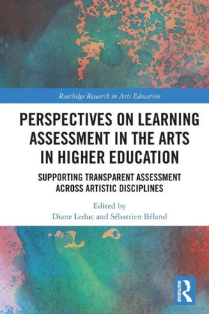 Perspectives On Learning Assessment In The Arts In Higher Education: Supporting Transparent Assessment Across Artistic Disciplines (Routledge Research In Arts Education)