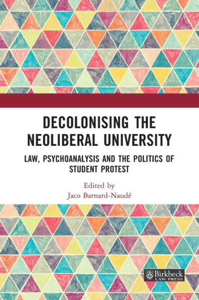 Decolonising The Neoliberal University: Law, Psychoanalysis And The Politics Of Student Protest (Birkbeck Law Press)
