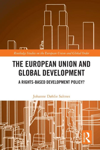 The European Union And Global Development: A Rights-Based Development Policy? (Routledge Studies On The European Union And Global Order)