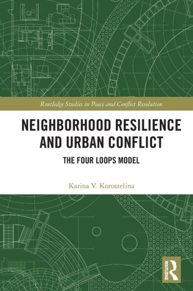 Neighborhood Resilience And Urban Conflict: The Four Loops Model (Routledge Studies In Peace And Conflict Resolution)