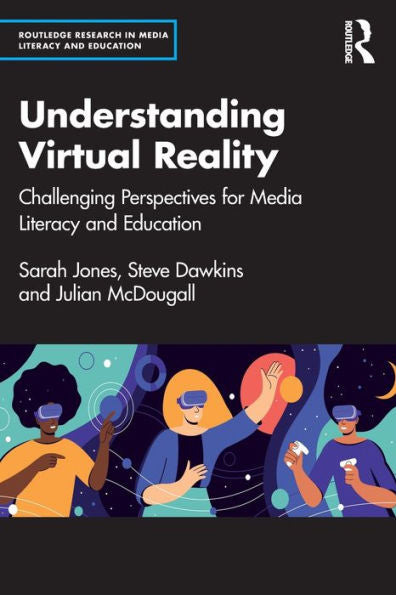 Understanding Virtual Reality (Routledge Research In Media Literacy And Education)